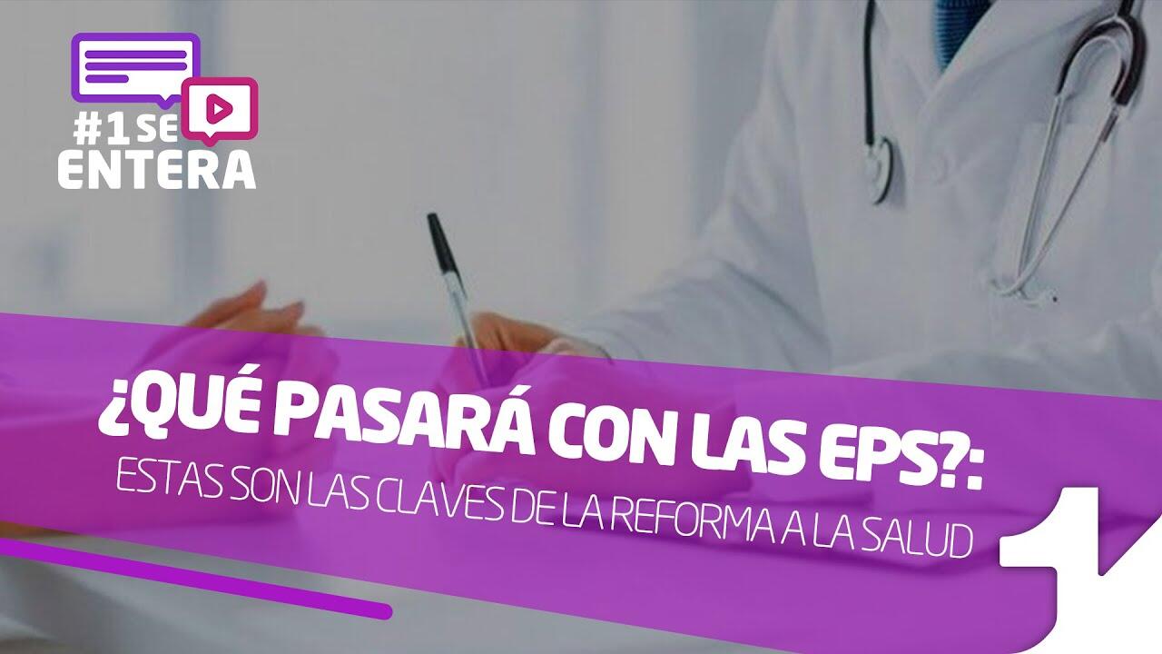 ¿Qué pasará con las EPS?: estas son las claves de la Reforma a la Salud ...