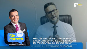 Miguel Ángel del Río sobre caso Uribe: No es un ejercicio de venganza, es de justicia