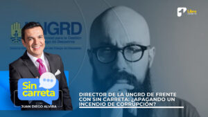 Director de la Ungrd de frente Sin Carreta: ¿apagando un incendio de corrupción?