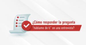 Háblame de ti: ejemplos y consejos para responder esta pregunta en entrevista de trabajo